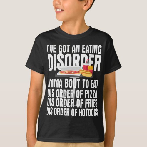 Ive Got and Eating Disorder _ Dis order of Pizza  T_Shirt