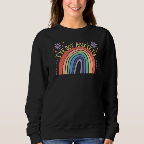 Ive Got Anxiety Rainbow Anxious Cute Introvert An Sweatshirt