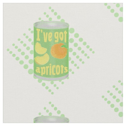 I've got apricots Tin of fruit Fabric