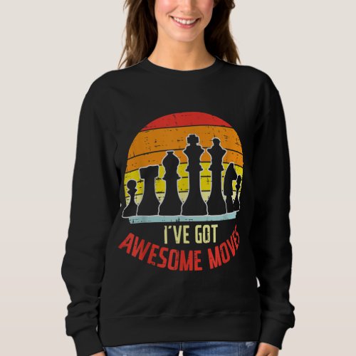 Ive Got Awesome Moves Funny Chess Grandmaster Ches Sweatshirt