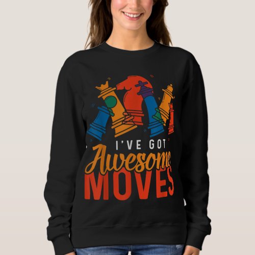 Ive Got Awesome Moves Funny Chess Sweatshirt
