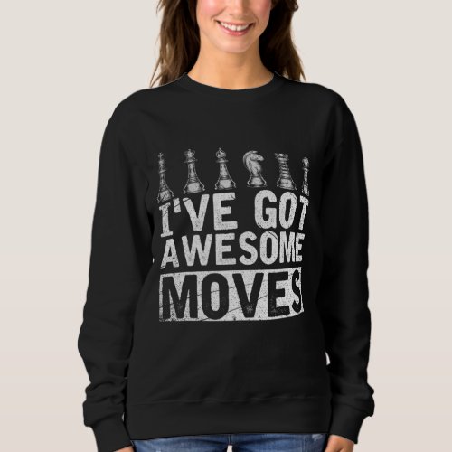 Ive Got Awesome Moves Hobby Lover Chess Player Ma Sweatshirt