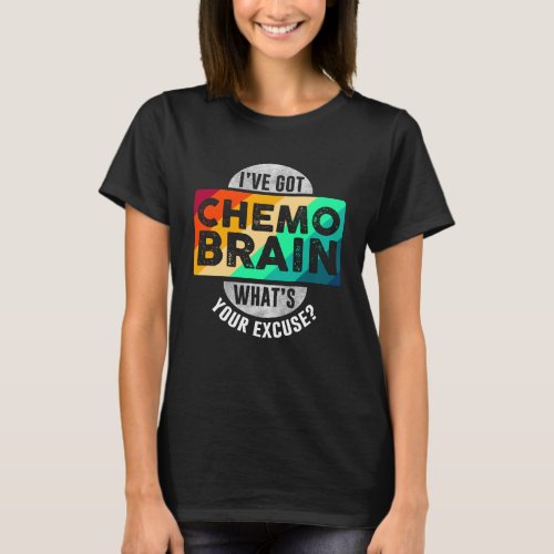 Ive Got Chemo Brain T_Shirt