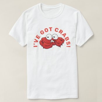 I've Got Crabs T-shirt by BostonRookie at Zazzle