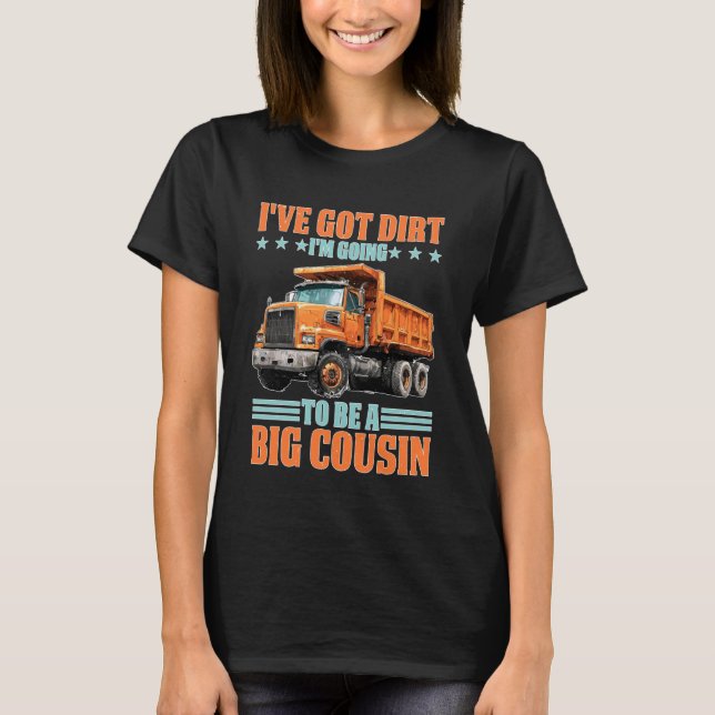 I've Got Dirt I'm Going to Be A Big Cousin T-Shirt (Front)