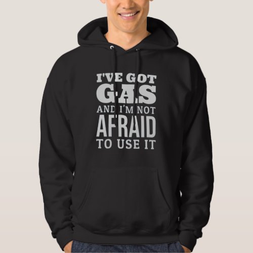 Ive Got Gas and Im not Afraid to use Hoodie