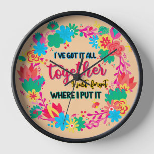 I've Got It All Together I Just Forgot Where I Put Clock