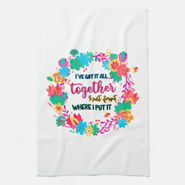 I've Got It All Together I Just Forgot Where I Put Kitchen Towel (Vertical)