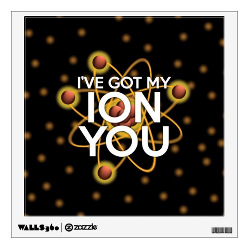 IVE GOT MY ION YOU Science Wall Decal
