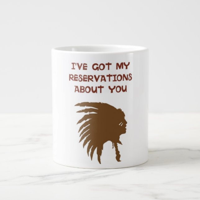 "I'VE GOT MY RESERVATIONS ABOUT YOU" INDIAN GIANT COFFEE MUG (Front)