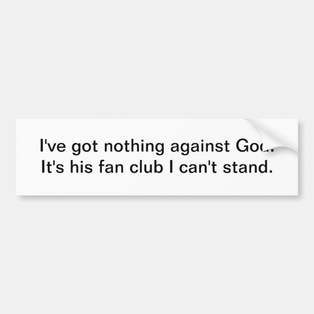 I've got nothing against God - bumper sticker (Front)