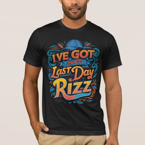 Ive Got That Last Day Rizz Graphic funny T_Shirt