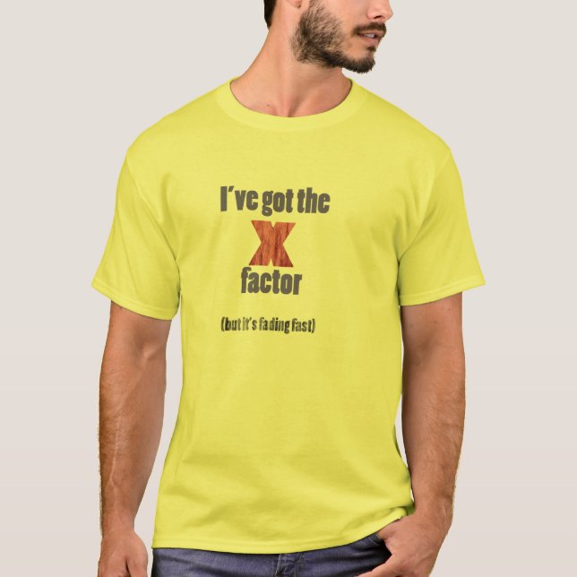I've Got the X Factor T Shirt (Front)