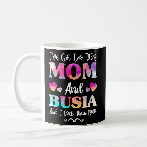 Ive Got Two Titles Mom  Busia  For Women Mothers Coffee Mug