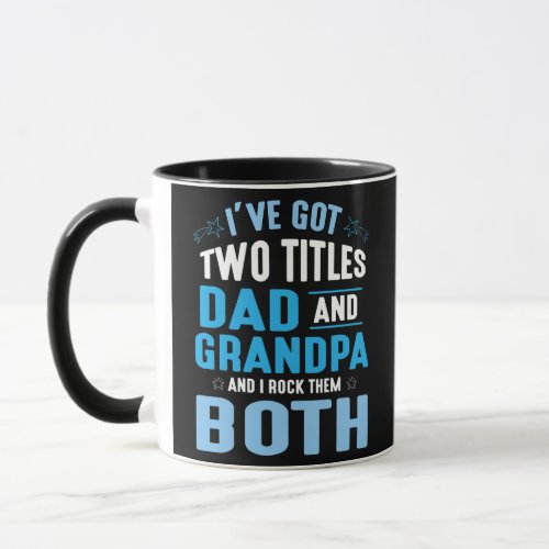 Ive Got Two Tittles Dad And Grandpa I Rock Them Mug