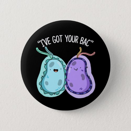 Ive Got Your Bac Funny Bacteria Pun Dark BG Button