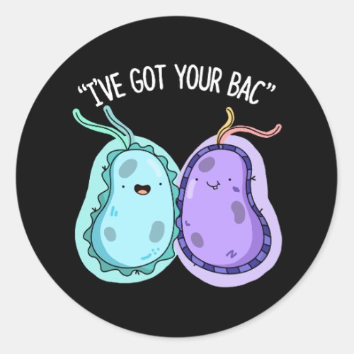 Ive Got Your Bac Funny Bacteria Pun Dark BG Classic Round Sticker