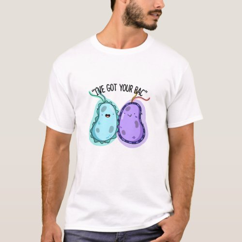 Ive Got Your Bac Funny Bacteria Pun  T_Shirt