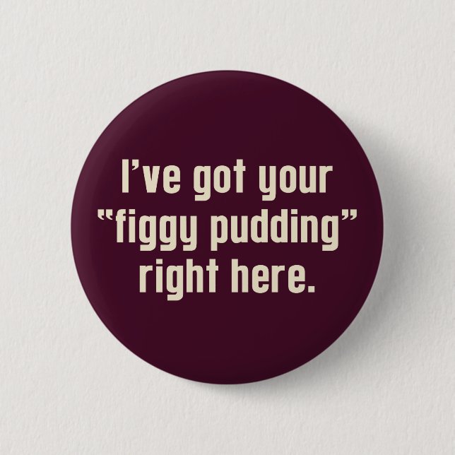 I've Got Your "Figgy Pudding" Right Here Pinback Button (Front)