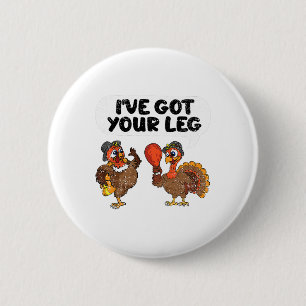 Ive Got Your Leg Thanksgiving Day Funny Turkey Fal Button