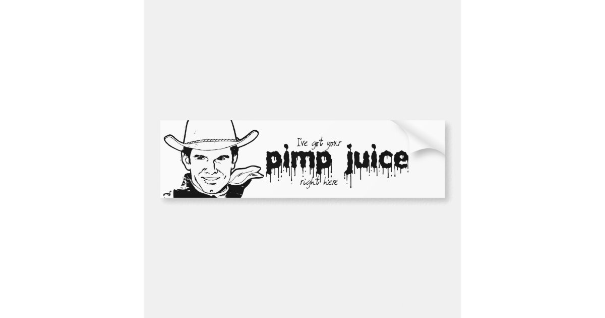 I'VE GOT YOUR PIMP JUICE BUMPER STICKER Zazzle