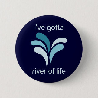 I've Gotta River of Life Pinback Button