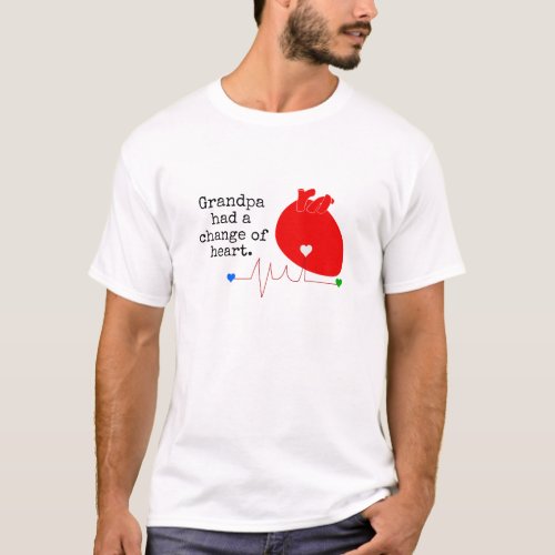 Ive Had a Change of Heart  Custom Transplant T_Shirt