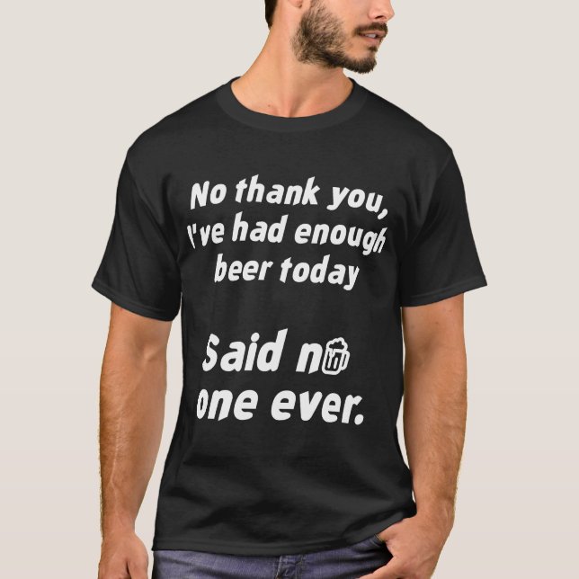 I've Had Enough Beer Today T-Shirt (Front)