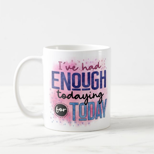 I've Had Enough Todaying For Today Quote Fun Humor Coffee Mug (Left)