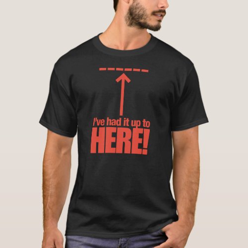 Ive Had It Up To Here T_Shirt