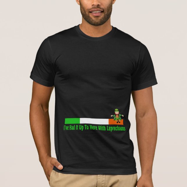 I've had It Up To Here With Leprechauns T-Shirt (Front)