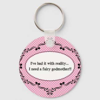 I've Had It With Reality, I Need A Fairy Godmother Keychain