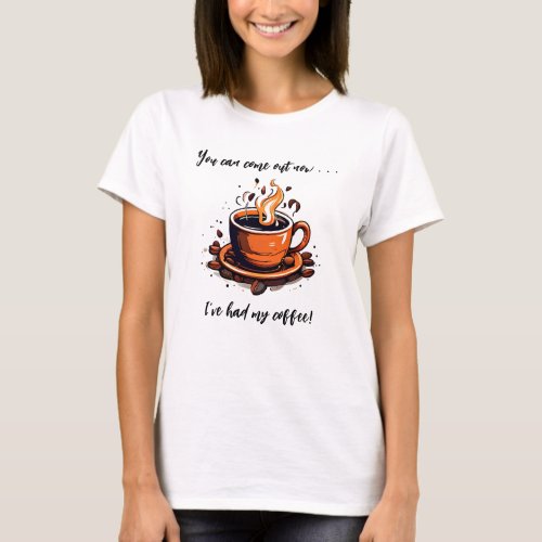 Ive Had My Coffee Cup of Coffee T_Shirt