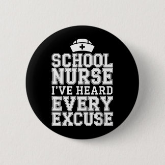 Ive Heard Every Excuse Funny School Nurse Button