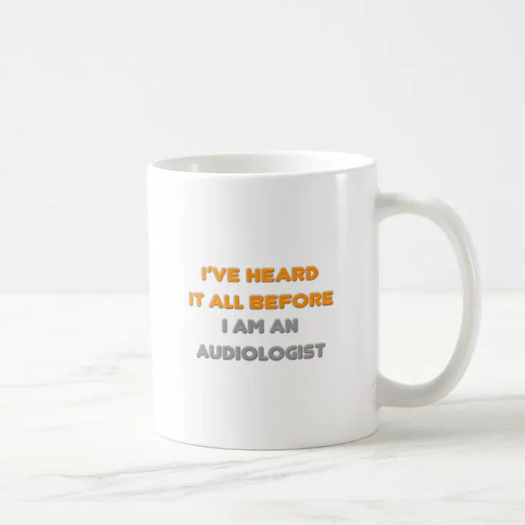 I've Heard It All Before .. Audiologist Coffee Mug 