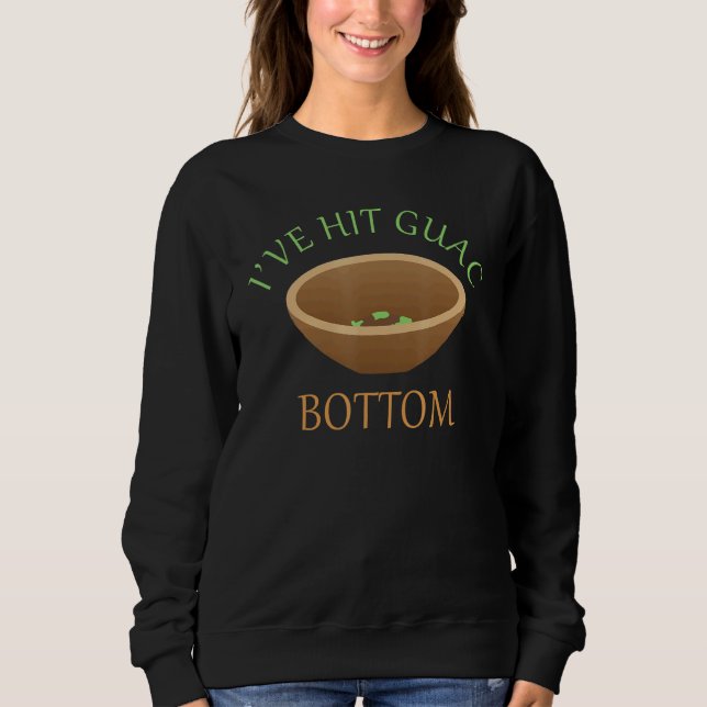 I've Hit Guac Bottom Guacamole  Mexican Food Sweatshirt (Front)