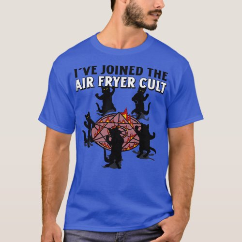 Ive Joined the Air Fryer Cult T_Shirt