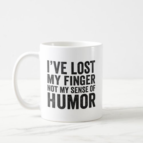 Ive Lost my Finger Not My Sense Of Humor Amputee  Coffee Mug