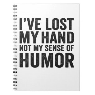I've Lost my Hand Not My Sense Of Humor Amputee Notebook