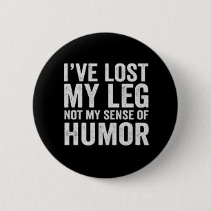 I've Lost my Leg Not My Sense Of Humor Amputation Button
