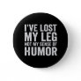 I've Lost my Leg Not My Sense Of Humor Amputation Button