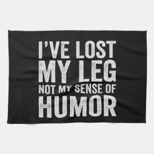 I've Lost my Leg Not My Sense Of Humor Amputation Kitchen Towel