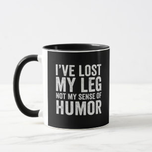 I've Lost my Leg Not My Sense Of Humor Amputation Mug