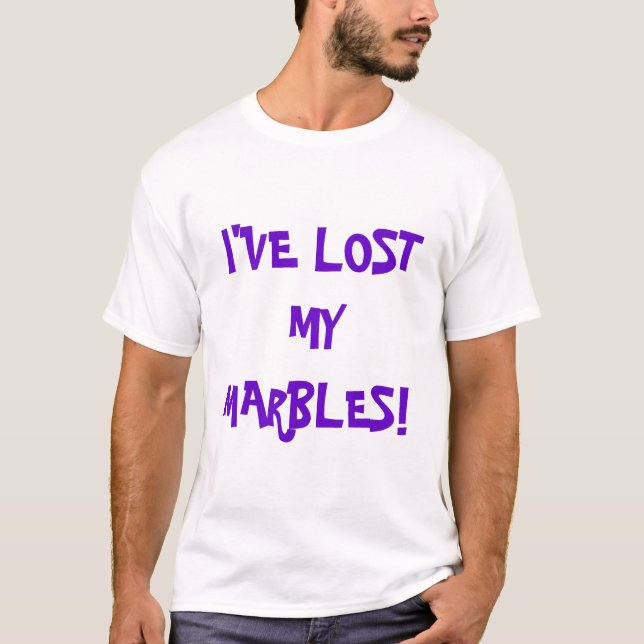 I've Lost My Marbles! T-Shirt (Front)