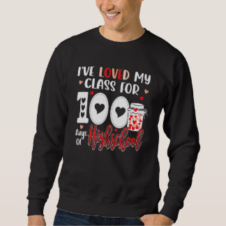 I've Loved My Class For 100 Days Of High School Te Sweatshirt