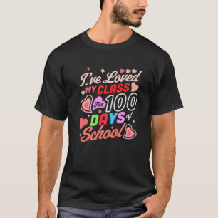 I've Loved My Class For 100 Days Of School 100Th D T-Shirt