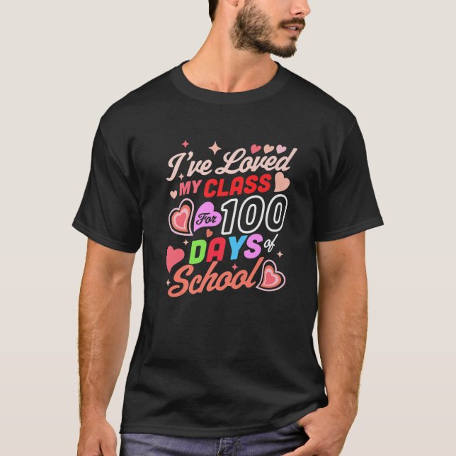 I've Loved My Class For 100 Days Of School 100Th D T-Shirt (Front)