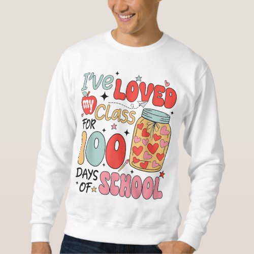 Ive Loved My Class For 100 Days School Teacher Ki Sweatshirt