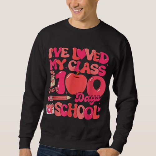 Ive Loved My Class For 100 Days School Valentine  Sweatshirt