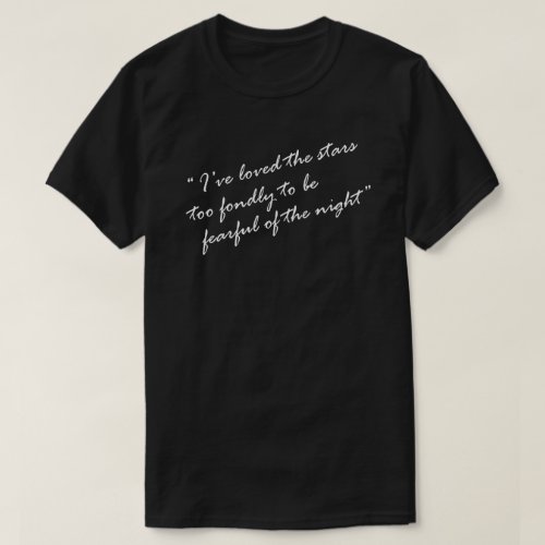 IVE LOVED THE STARS TOO FONDLY TO BE FEARFUL T_Shirt